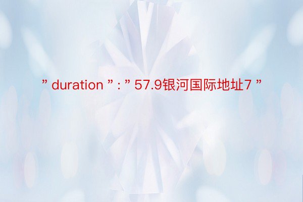 ＂duration＂:＂57.9银河国际地址7＂