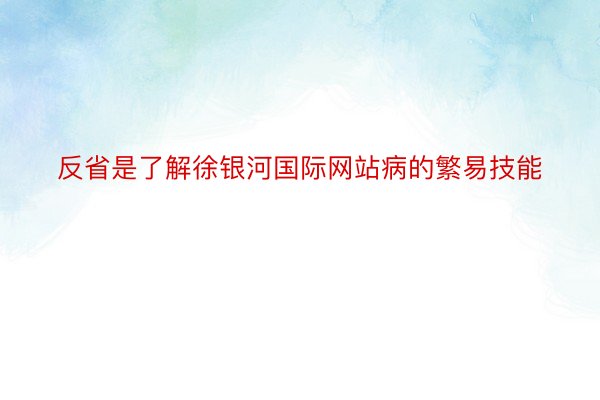 反省是了解徐银河国际网站病的繁易技能